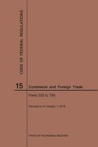 bokomslag Code of Federal Regulations Title 15, Commerce and Foreign Trade, Parts 300-799, 2019