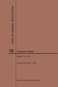 bokomslag Code of Federal Regulations Title 19, Customs Duties, Parts 1-140, 2019