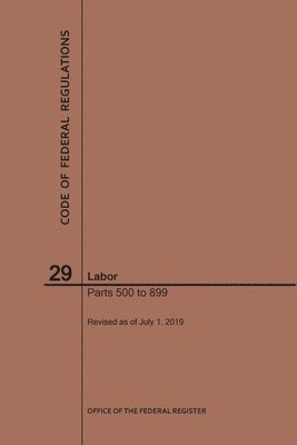 bokomslag Code of Federal Regulations Title 29, Labor, Parts 500-899, 2019