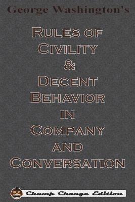 George Washington's Rules of Civility & Decent Behavior in Company and Conversation (Chump Change Edition) 1