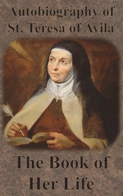 bokomslag Autobiography of St. Teresa of Avila - The Book of Her Life