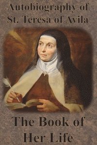 bokomslag Autobiography of St. Teresa of Avila - The Book of Her Life