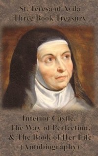 bokomslag St. Teresa of Avila Three Book Treasury - Interior Castle, The Way of Perfection, and The Book of Her Life (Autobiography)