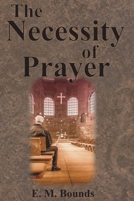 The Necessity of Prayer 1