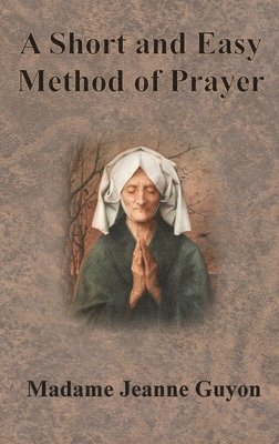 Jeanne Guyon, A W Marston, A. W. Marston - Short and Easy Method of Prayer, Inbunden