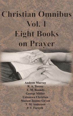 Andrew Murray, Edward M Bounds, E. M. Bounds, Emmanuël Deweg, E. M. DeWeg, Emmanuël - Christian Omnibus Vol. 1 - Eight Books on Prayer, Inbunden
