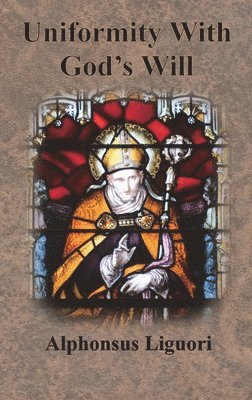 Alphonsus Liguori - Uniformity With God's Will, Inbunden