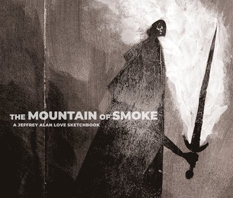 The Mountain of Smoke : A Jeffrey Alan Love Sketchbook