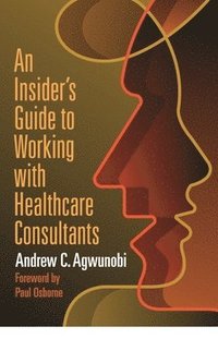 bokomslag An Insider's Guide to Working with Healthcare Consultants