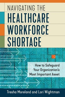 Lori Wightman, Tresha Moreland - Navigating the Healthcare Workforce Shortage, Häftad