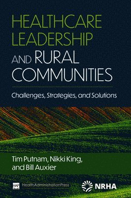 Bill Auxier, Nikki King, Tim Putnam - Healthcare Leadership and Rural Communities, Häftad