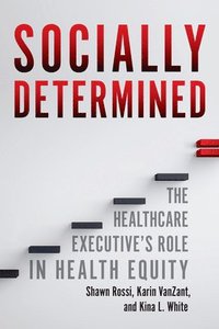 bokomslag Socially Determined: The Healthcare Executive's Role in Health Equity