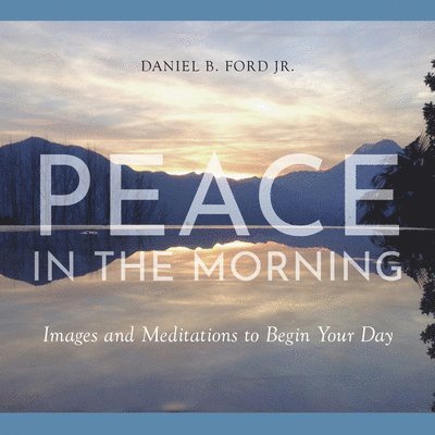 Peace in the Morning: Images and Meditations to Begin Your Day 1