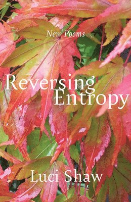 Luci Shaw - Reversing Entropy, Häftad