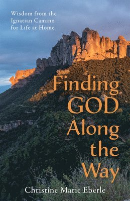 Finding God Along the Way: Wisdom from the Ignatian Camino for Life at Home 1