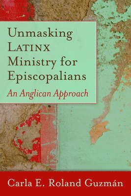 bokomslag Unmasking Latinx Ministry for Episcopalians