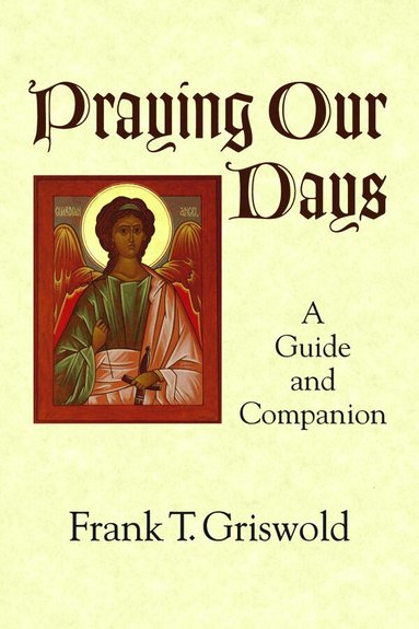 Frank T. Griswold - Praying Our Days, Häftad