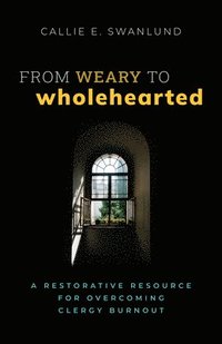 bokomslag From Weary to Wholehearted