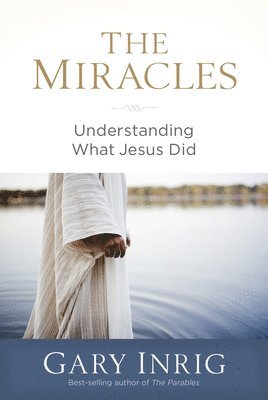 Gary Inrig - The Miracles: Understanding What Jesus Did, Häftad
