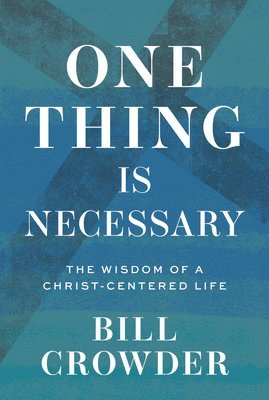 bokomslag One Thing Is Necessary: The Wisdom of a Christ-Centered Life