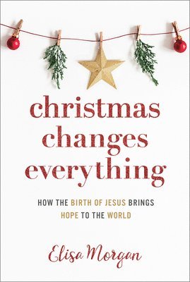 Elisa Morgan - Christmas Changes Everything: How the Birth of Jesus Brings Hope to the World (a Biblical Character Study of Everyone Involved in the Nativity with Pr, Häftad