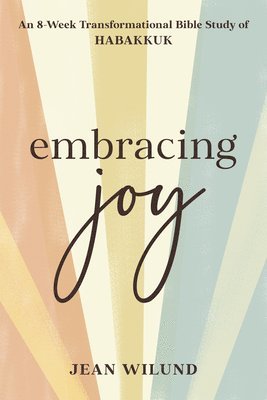 Jean Wilund - Embracing Joy: An 8-Week Transformational Bible Study of Habakkuk, Häftad