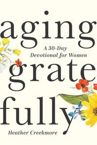 bokomslag Aging Gratefully: A 30-Day Devotional for Women