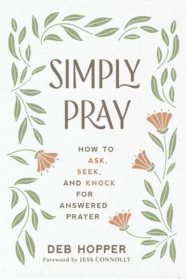 bokomslag Simply Pray: How to Ask, Seek, and Knock for Answered Prayer