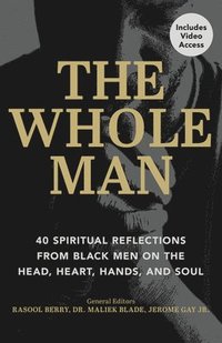 bokomslag The Whole Man: 40 Spiritual Reflections from Black Men on the Head, Heart, Hands, and Soul