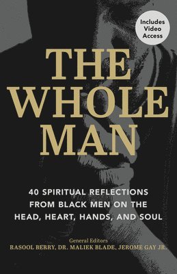 The Whole Man: 40 Spiritual Reflections from Black Men on the Head, Heart, Hands, and Soul 1