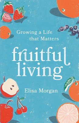 bokomslag Fruitful Living: Growing a Life That Matters