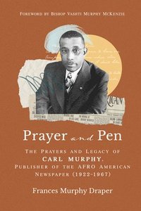 bokomslag Prayer and Pen: The Prayers and Legacy of Carl Murphy, Publisher of the Afro-American Newspapers (1922-1967)