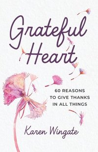 bokomslag Grateful Heart: 60 Reasons to Give Thanks in All Things