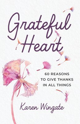 bokomslag Grateful Heart: 60 Reasons to Give Thanks in All Things