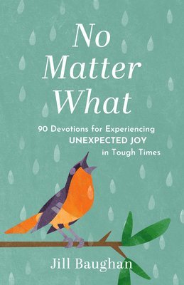 bokomslag No Matter What: 90 Devotions for Experiencing Unexpected Joy in Tough Times