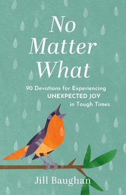 Jill Baughan - No Matter What: 90 Devotions for Experiencing Unexpected Joy in Tough Times, Häftad