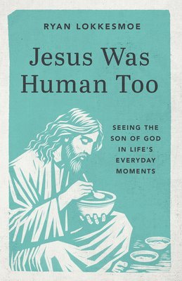 bokomslag Jesus Was Human Too: Seeing the Son of God in Life's Everyday Moments