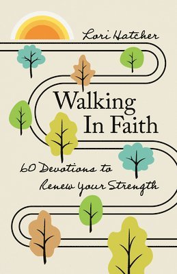 Walking in Faith: 60 Devotions to Renew Your Strength