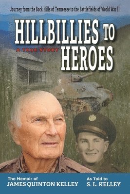 Hillbillies to Heroes: Journey from the Back Hills of Tennessee to the Battlefields of World War II--A True Story 1