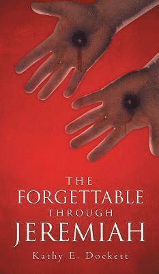 Kathy E Dockett, Kathy E. Dockett - Forgettable Through Jeremiah, Inbunden