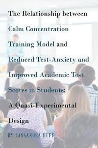 bokomslag The Relationship between Calm Concentration Training Model and Reduced Test-Anxiety and Improved Academic Test Scores in Students