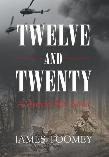 James Toomey - Twelve and Twenty - A Vietnam War Novel, Inbunden