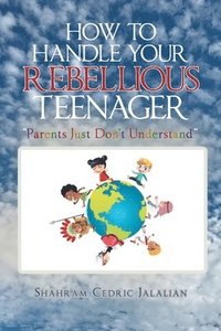 bokomslag How to Handle Your Rebellious Teenager