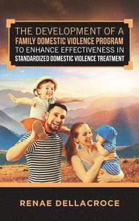 bokomslag The Development of a Family Domestic Violence Program to Enhance Effectiveness in Standardized Domestic Violence Treatment