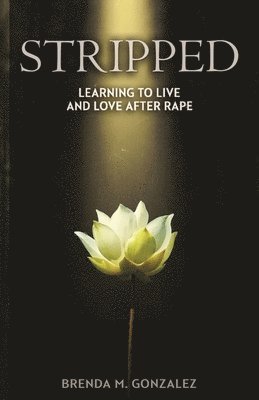 Brenda M. Gonzalez, Brenda M Gonzalez - Stripped: Learning to Live and Love After Rape, Häftad