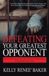 bokomslag Defeating Your Greatest Opponent: Seven Decisions You Must Make to Become a Champion in Life