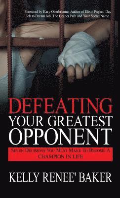 bokomslag Defeating Your Greatest Opponent: Seven Decisions You Must Make to Become a Champion in Life