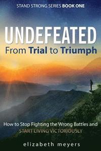 bokomslag Undefeated: From Trial to Triumph--How to Stop Fighting the Wrong Battles and Start Living Victoriously