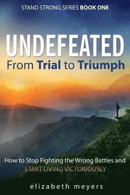 bokomslag Undefeated: From Trial to Triumph--How to Stop Fighting the Wrong Battles and Start Living Victoriously