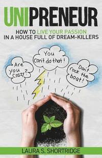 bokomslag Unipreneur: How to Live Your Passion in a House Full of Dream-Killers